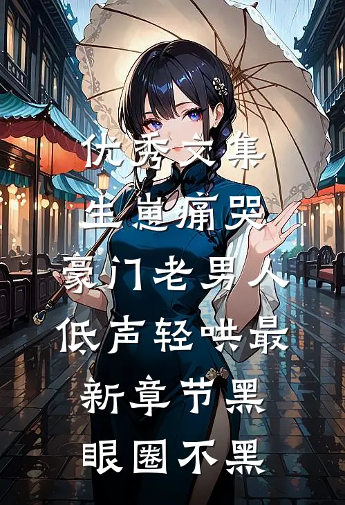 优秀文集生崽痛哭:豪门老男人低声轻哄最新章节(黑眼圈不黑)