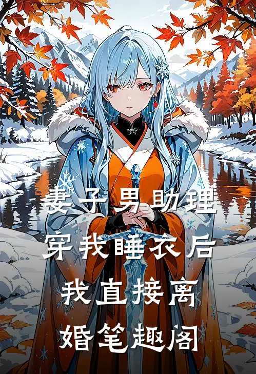 妻子男助理穿我睡衣后，我直接离婚笔趣阁
