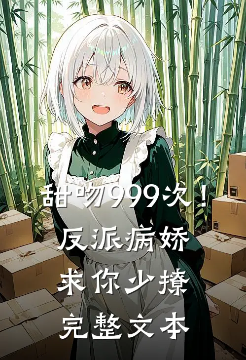 甜吻999次!反派病娇求你少撩完整文本阅读