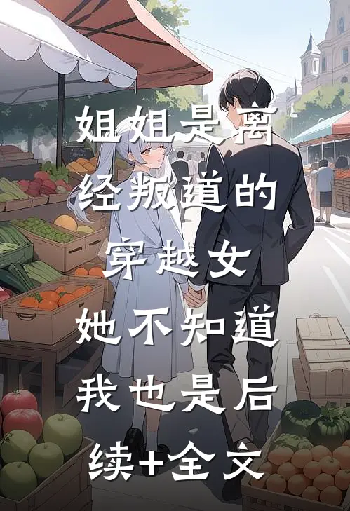 姐姐是离经叛道的穿越女，她不知道，我也是后续+全文