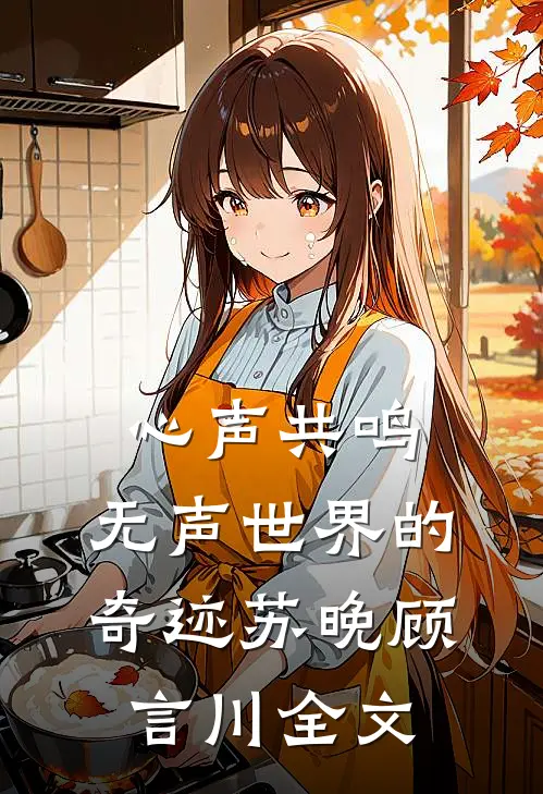 心声共鸣：无声世界的奇迹苏晚顾言川全文