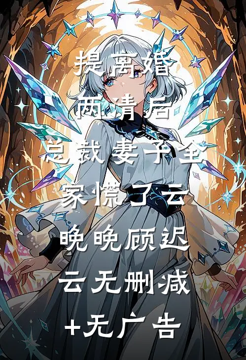 提离婚两清后，总裁妻子全家慌了云晚晚顾迟云无删减+无广告