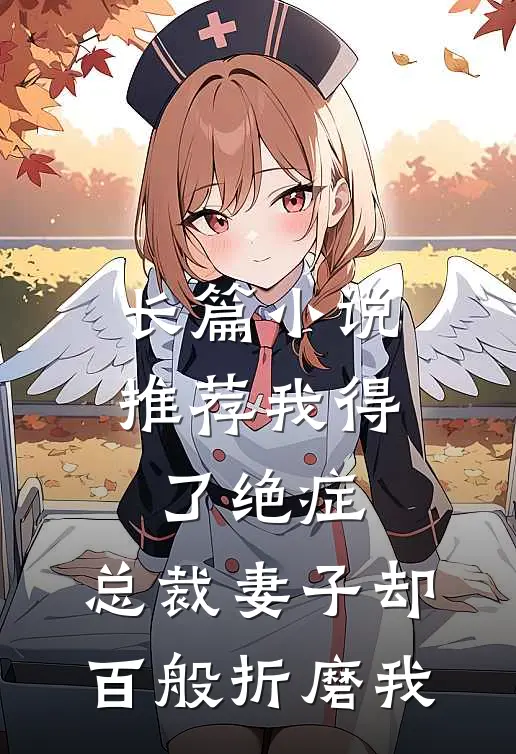 长篇小说推荐我得了绝症，总裁妻子却百般折磨我