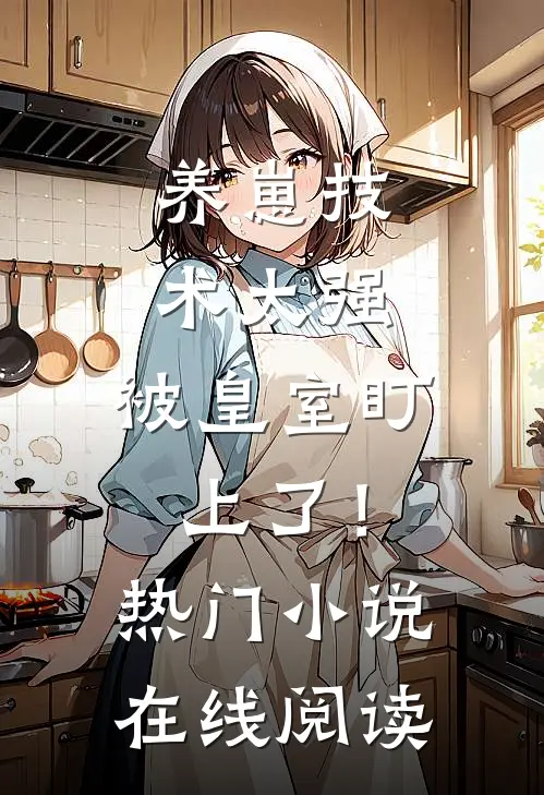 养崽技术太强，被皇室盯上了！热门小说在线阅读