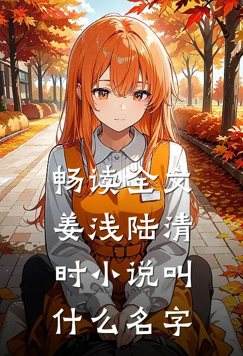 畅读全文姜浅陆清时小说叫什么名字