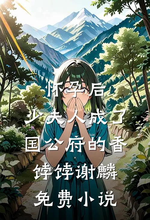 怀孕后，少夫人成了国公府的香饽饽谢麟免费小说