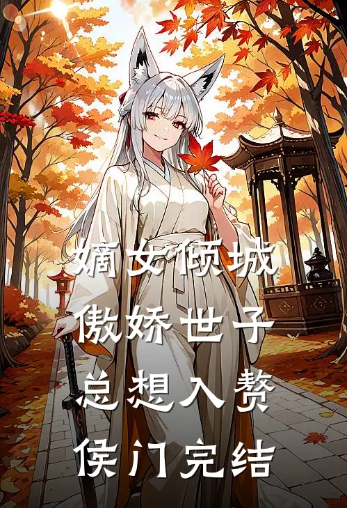 嫡女倾城，傲娇世子总想入赘侯门完结