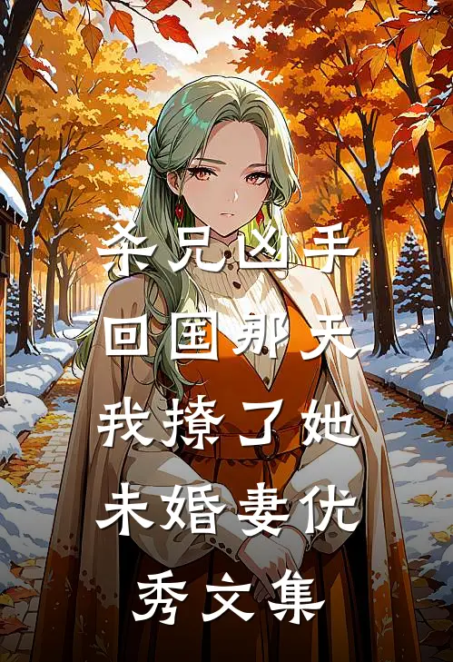 杀兄凶手回国那天，我撩了她未婚妻优秀文集