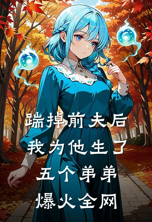 踹掉前夫后，我为他生了五个弟弟爆火全网