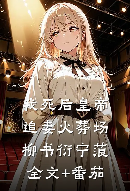 我死后皇帝追妻火葬场柳书衍宁蒗全文+番茄