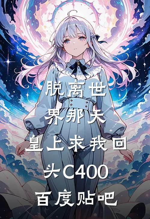 脱离世界那天，皇上求我回头C400百度贴吧