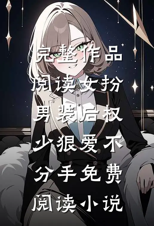 完整作品阅读女扮男装后权少狠爱不分手免费阅读小说