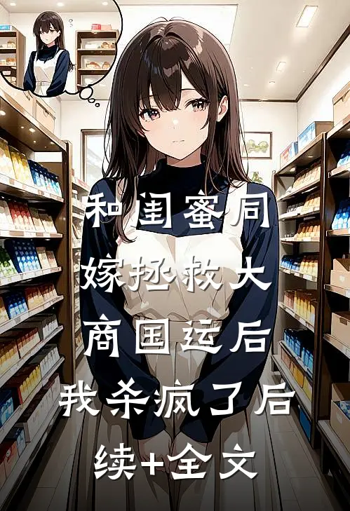 和闺蜜同嫁拯救大商国运后，我杀疯了后续+全文