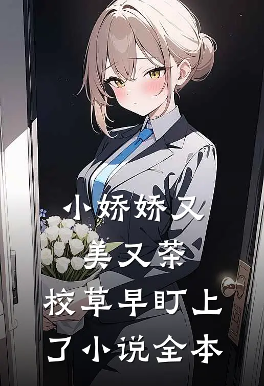 小娇娇又美又茶，校草早盯上了小说全本