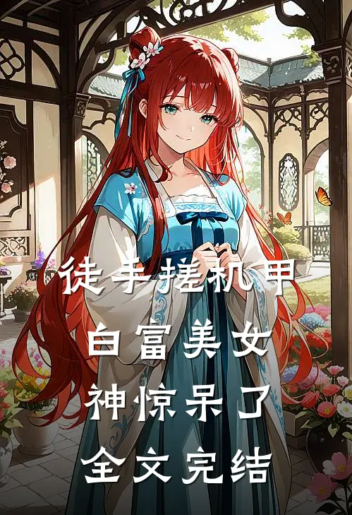 徒手搓机甲，白富美女神惊呆了全文完结