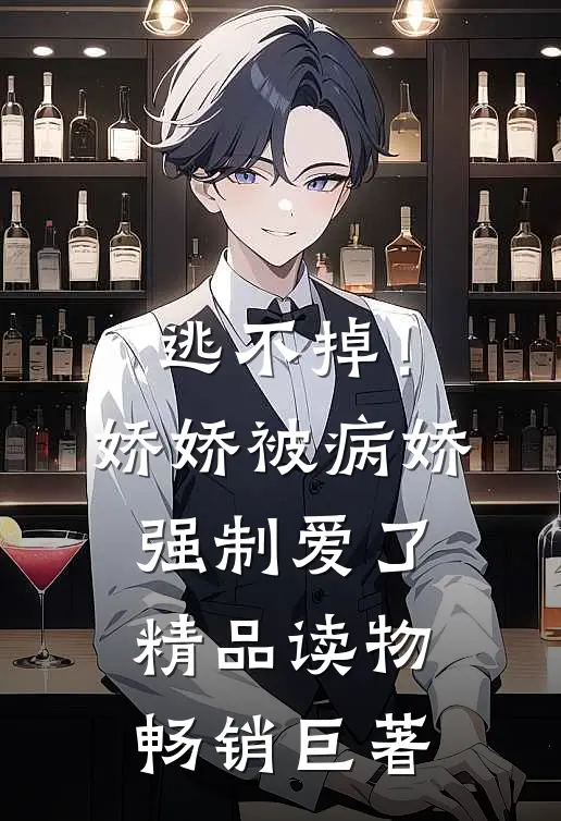 逃不掉！娇娇被病娇强制爱了精品读物畅销巨著