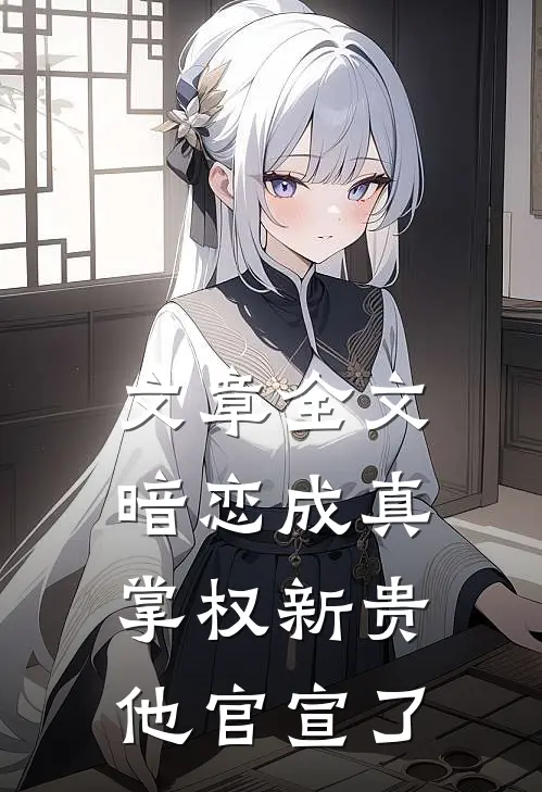 文章全文暗恋成真：掌权新贵他官宣了