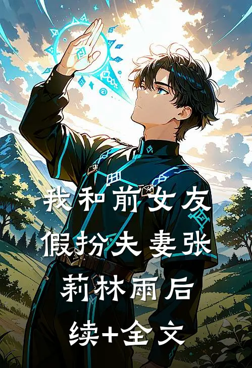 我和前女友假扮夫妻张莉林雨后续+全文