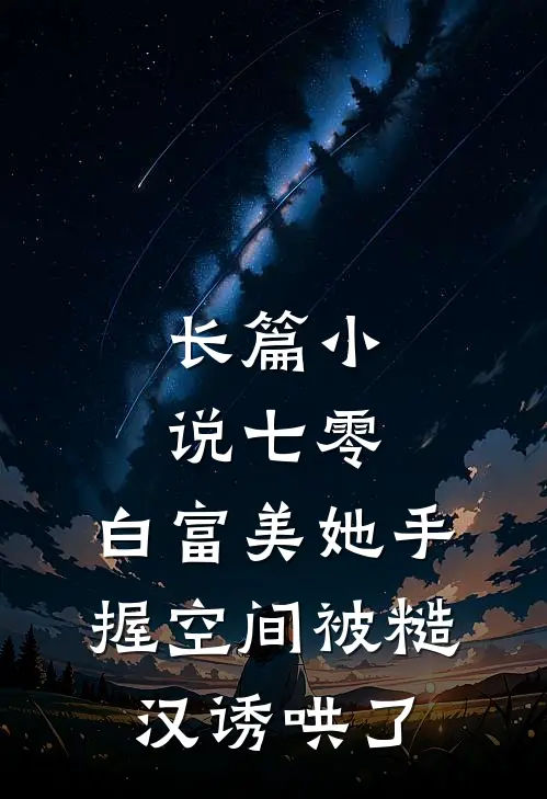 长篇小说七零：白富美她手握空间被糙汉诱哄了