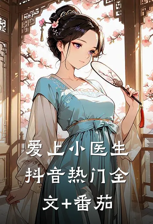 爱上小医生抖音热门全文+番茄