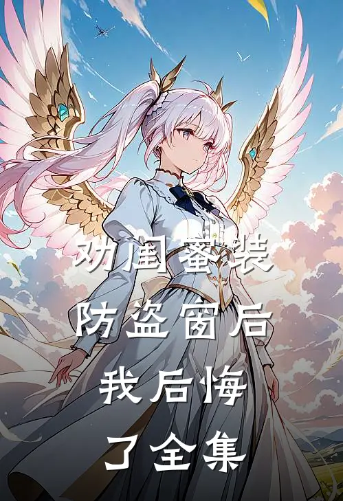 劝闺蜜装防盗窗后，我后悔了 全集