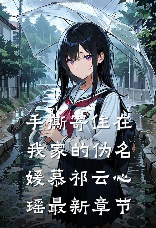 手撕寄住在我家的伪名媛慕祁云心瑶最新章节