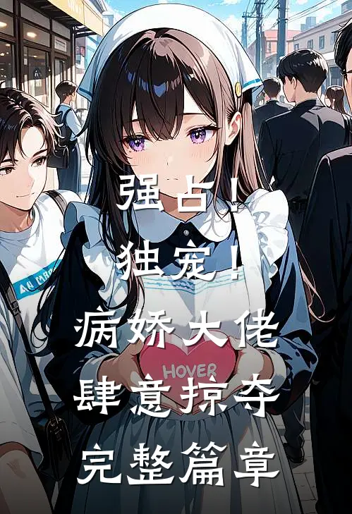 强占！独宠！病娇大佬肆意掠夺完整篇章