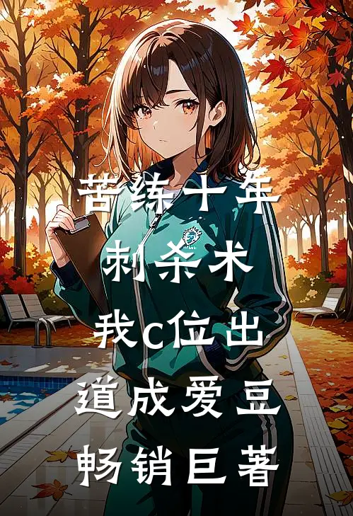 苦练十年刺杀术，我c位出道成爱豆畅销巨著