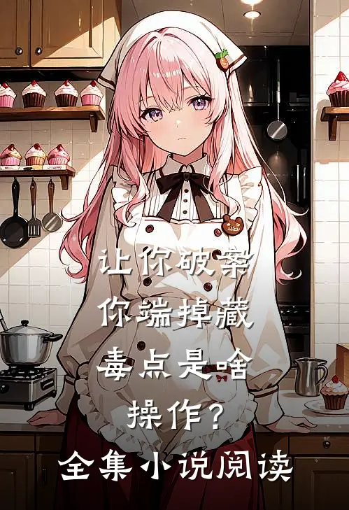 让你破案，你端掉藏毒点是啥操作？全集小说阅读