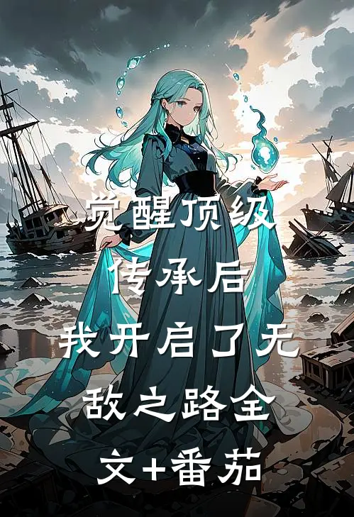 觉醒顶级传承后，我开启了无敌之路全文+番茄