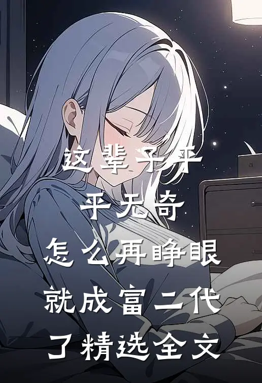 这辈子平平无奇，怎么再睁眼就成富二代了精选全文