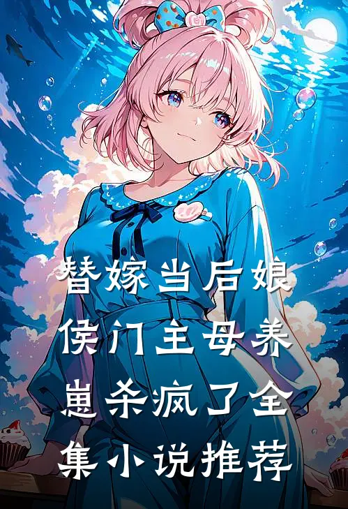 替嫁当后娘，侯门主母养崽杀疯了全集小说推荐