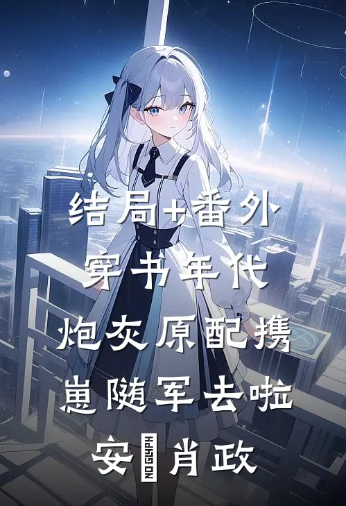 结局+番外穿书年代，炮灰原配携崽随军去啦安婳肖政