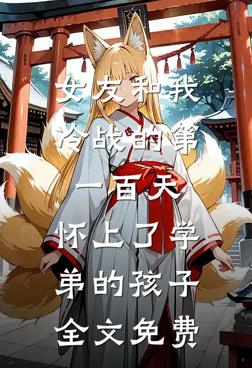 女友和我冷战的第一百天，怀上了学弟的孩子全文免费