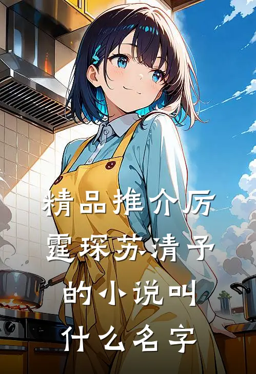 精品推介厉霆琛苏清予的小说叫什么名字