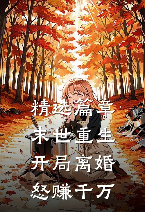 精选篇章末世重生：开局离婚怒赚千万