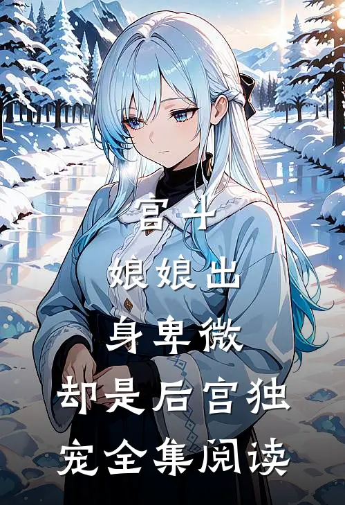 宫斗：娘娘出身卑微，却是后宫独宠全集阅读