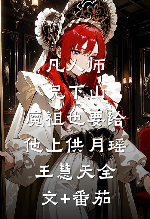 凡人师兄下山，魔祖也要给他上供月瑶王慧天全文+番茄