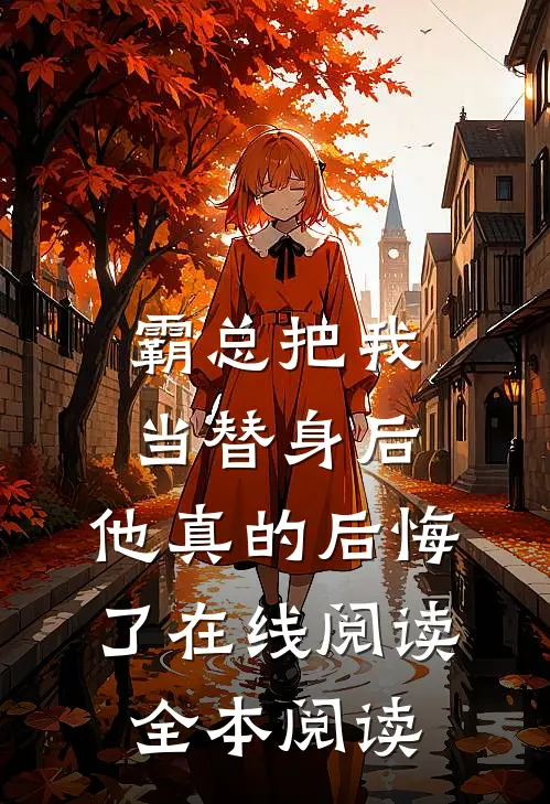 霸总把我当替身后，他真的后悔了在线阅读全本阅读