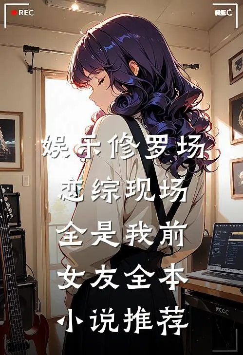 娱乐修罗场：恋综现场全是我前女友全本小说推荐