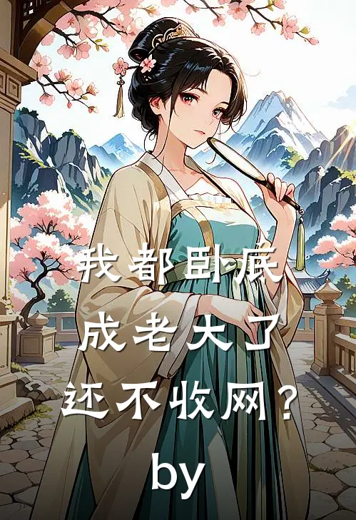 我都卧底成老大了，还不收网？by