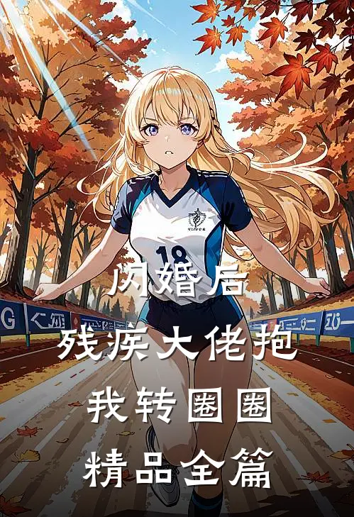 闪婚后，残疾大佬抱我转圈圈精品全篇