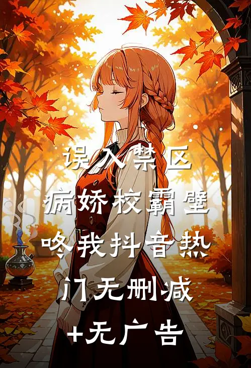 误入禁区，病娇校霸壁咚我抖音热门无删减+无广告