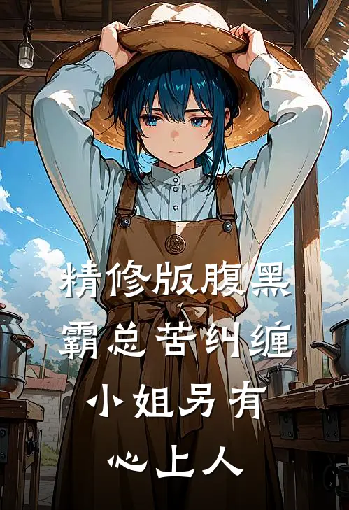 精修版腹黑霸总苦纠缠，小姐另有心上人