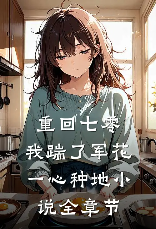 重回七零，我踹了军花一心种地小说全章节