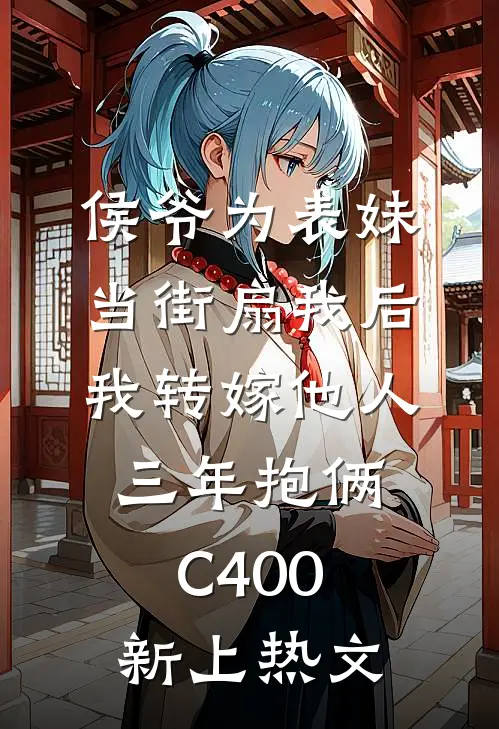 侯爷为表妹当街扇我后，我转嫁他人三年抱俩C400新上热文