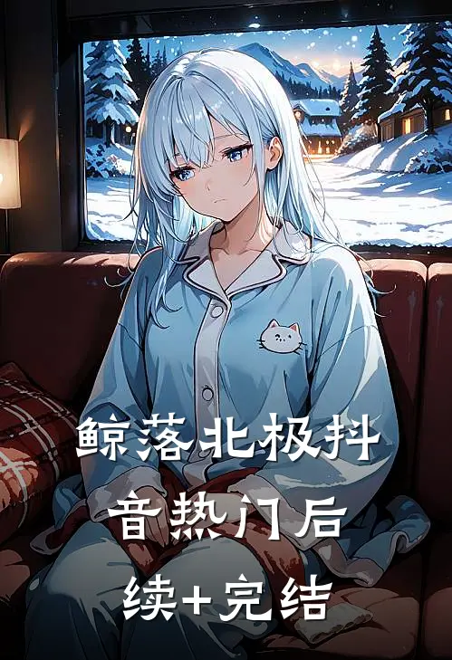 鲸落北极抖音热门后续+完结