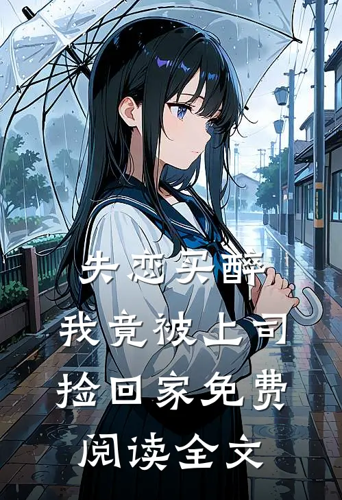失恋买醉，我竟被上司“捡回家”免费阅读全文