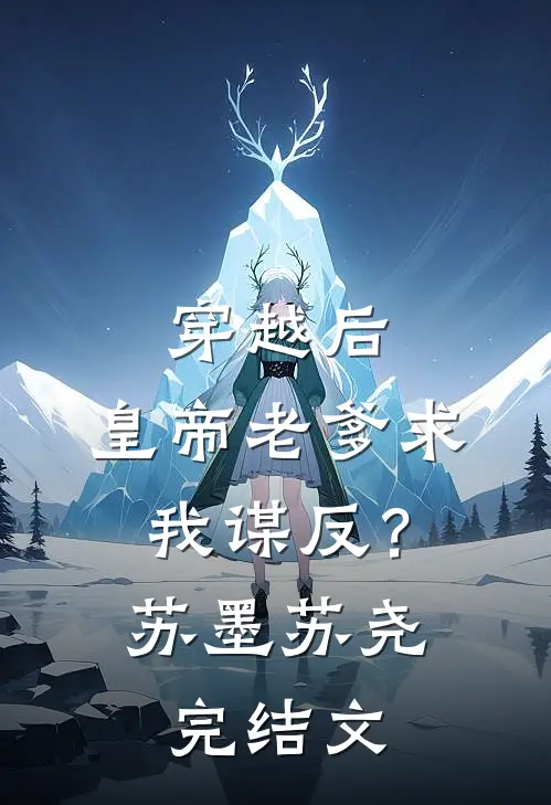 穿越后，皇帝老爹求我谋反？苏墨苏尧完结文
