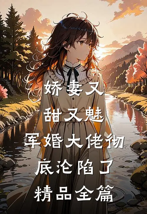 娇妻又甜又魅，军婚大佬彻底沦陷了精品全篇
